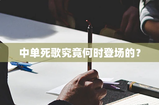 中单死歌究竟何时登场的？