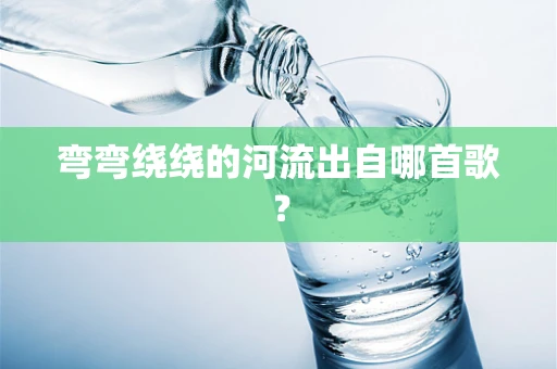 弯弯绕绕的河流出自哪首歌？