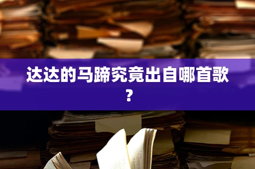 达达的马蹄究竟出自哪首歌？