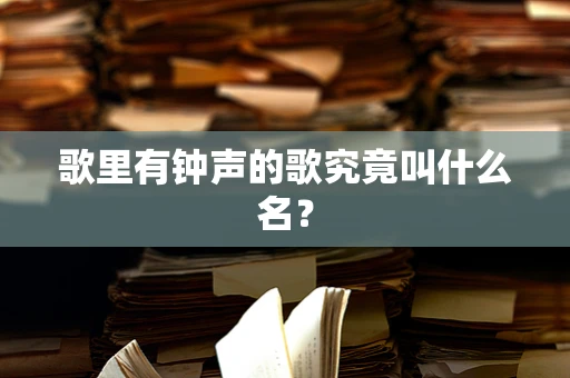 歌里有钟声的歌究竟叫什么名？