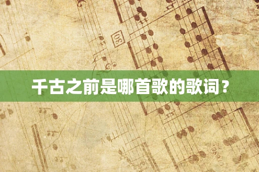 千古之前是哪首歌的歌词？