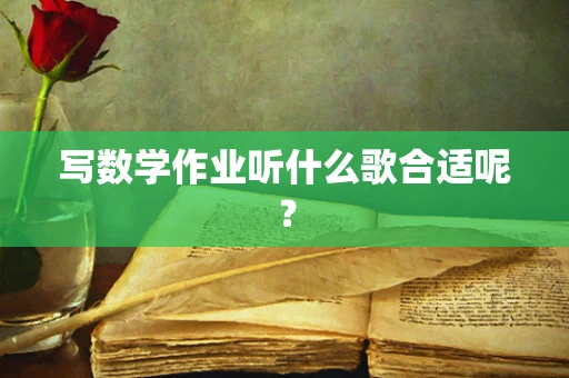 写数学作业听什么歌合适呢？