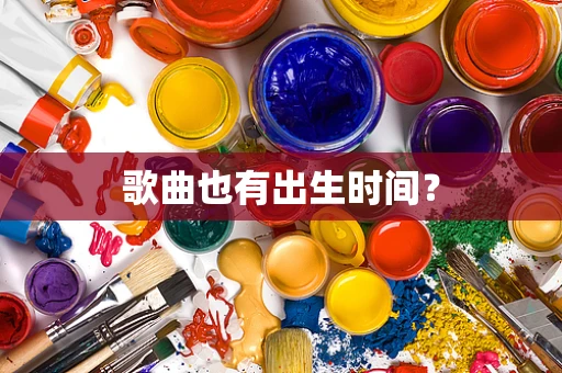 歌曲也有出生时间？