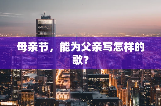 母亲节，能为父亲写怎样的歌？