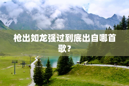 枪出如龙强过到底出自哪首歌？