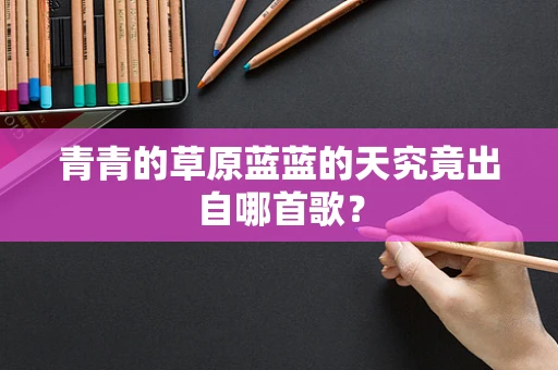 青青的草原蓝蓝的天究竟出自哪首歌？
