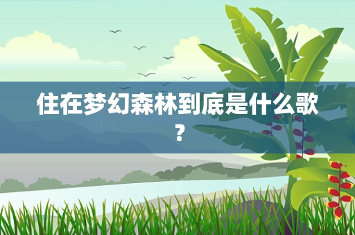 住在梦幻森林到底是什么歌？