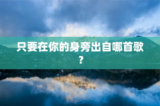 只要在你的身旁出自哪首歌？