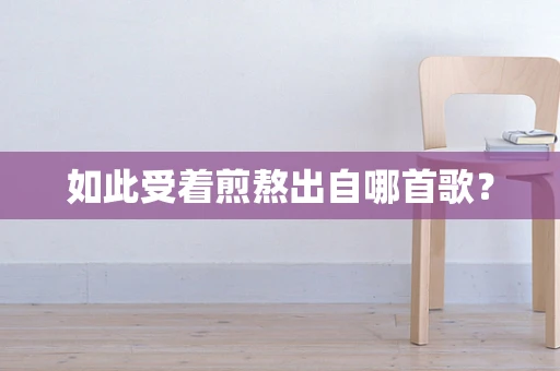 如此受着煎熬出自哪首歌？