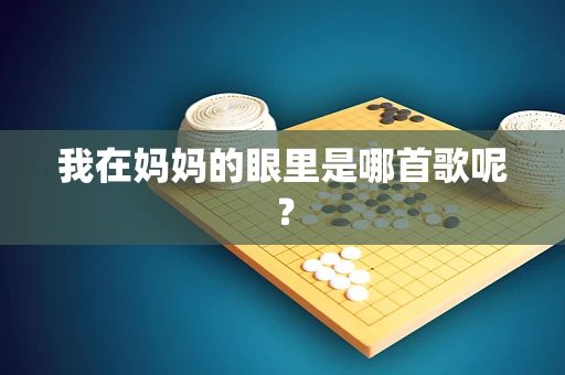 我在妈妈的眼里是哪首歌呢？