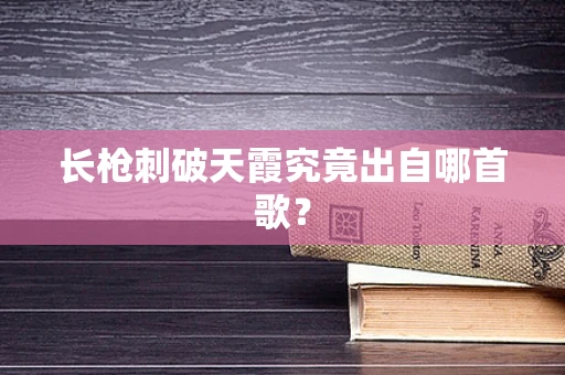 长枪刺破天霞究竟出自哪首歌？