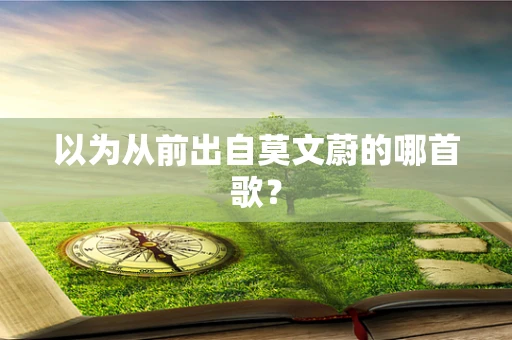 以为从前出自莫文蔚的哪首歌？