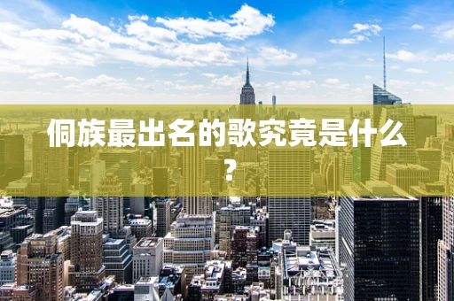 侗族最出名的歌究竟是什么？