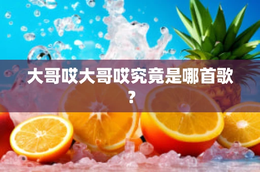 大哥哎大哥哎究竟是哪首歌？