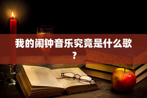 我的闹钟音乐究竟是什么歌？