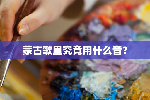 蒙古歌里究竟用什么音？