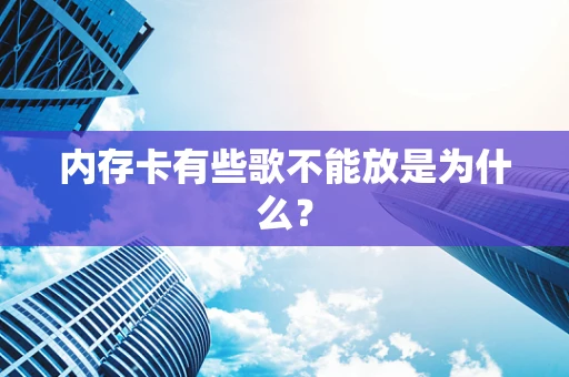 内存卡有些歌不能放是为什么？