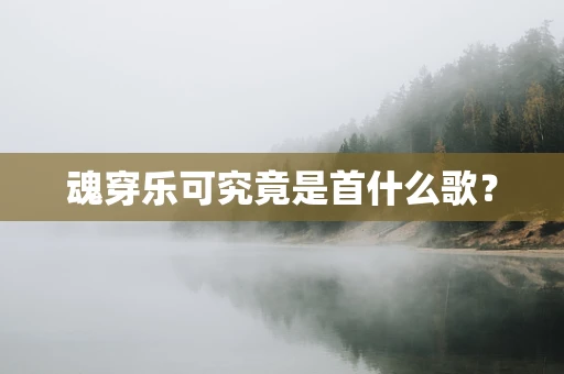 魂穿乐可究竟是首什么歌？