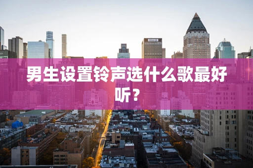 男生设置铃声选什么歌最好听？