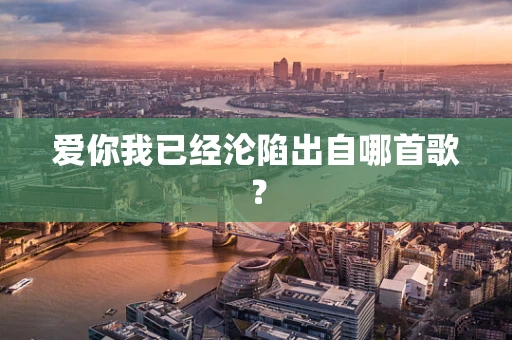 爱你我已经沦陷出自哪首歌？