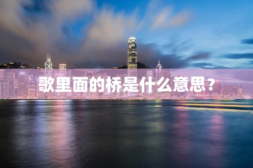 歌里面的桥是什么意思？