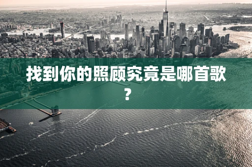 找到你的照顾究竟是哪首歌？