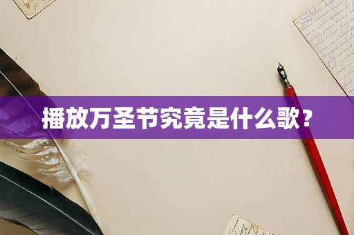 播放万圣节究竟是什么歌？