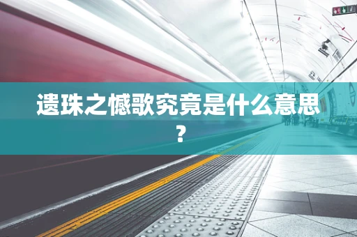 遗珠之憾歌究竟是什么意思？