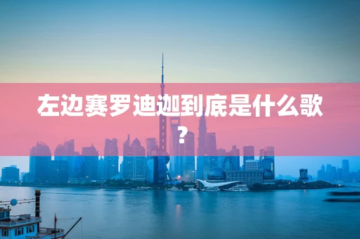 左边赛罗迪迦到底是什么歌？
