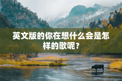 英文版的你在想什么会是怎样的歌呢？