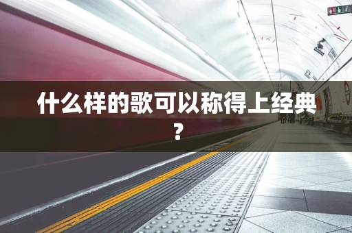什么样的歌可以称得上经典？