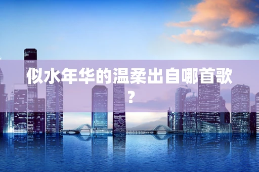 似水年华的温柔出自哪首歌？