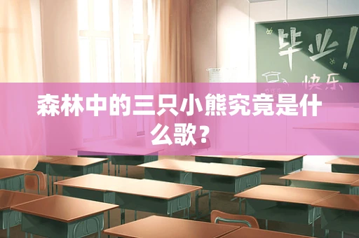 森林中的三只小熊究竟是什么歌？