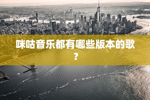 咪咕音乐都有哪些版本的歌？