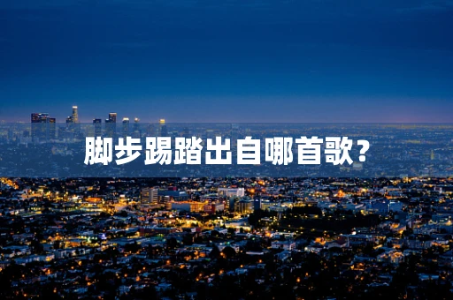 脚步踢踏出自哪首歌？