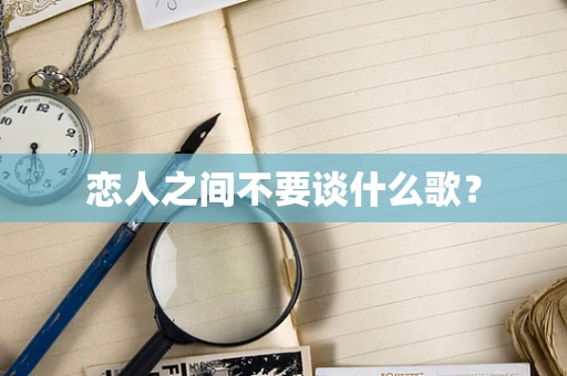 恋人之间不要谈什么歌？