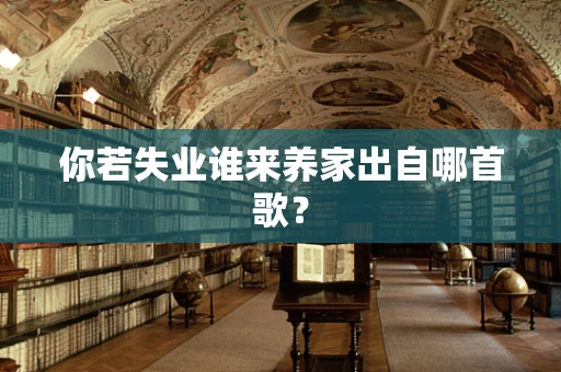 你若失业谁来养家出自哪首歌？