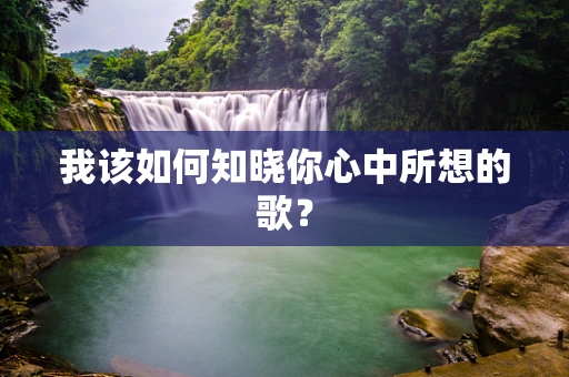 我该如何知晓你心中所想的歌？