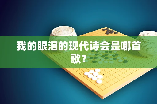 我的眼泪的现代诗会是哪首歌？