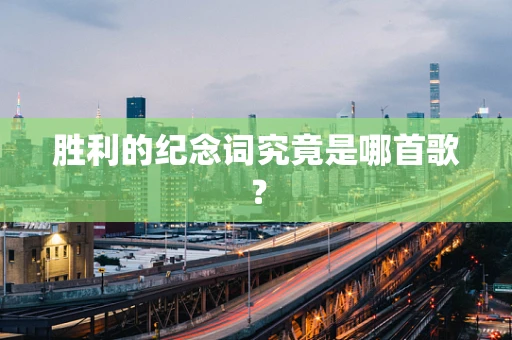 胜利的纪念词究竟是哪首歌？
