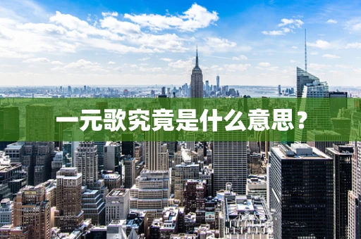 一元歌究竟是什么意思？