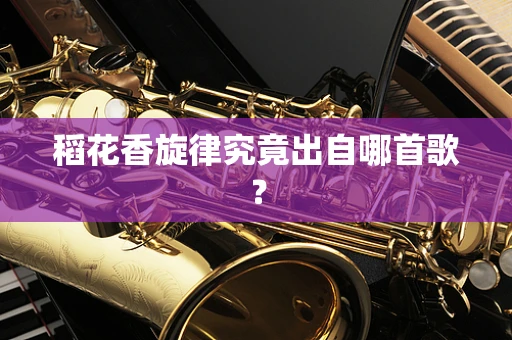 稻花香旋律究竟出自哪首歌？