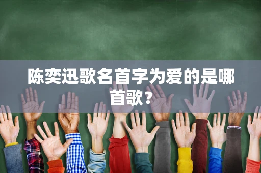 陈奕迅歌名首字为爱的是哪首歌？