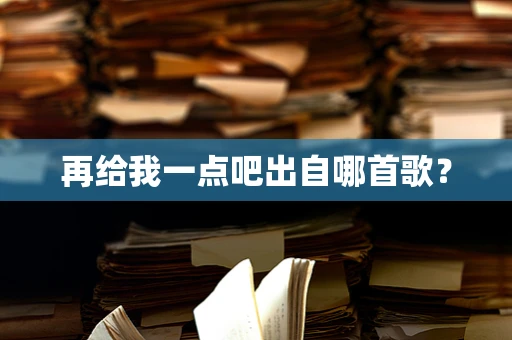 再给我一点吧出自哪首歌？