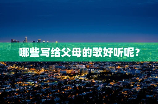 哪些写给父母的歌好听呢？