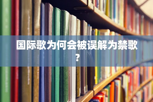 国际歌为何会被误解为禁歌？