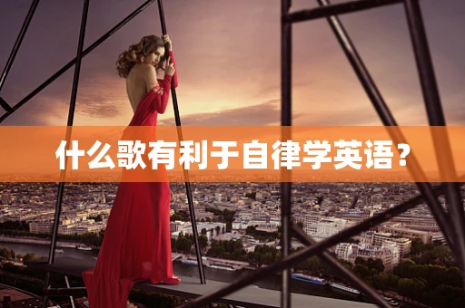 什么歌有利于自律学英语？