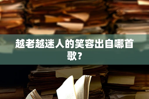 越老越迷人的笑容出自哪首歌？