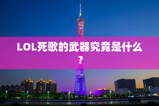 LOL死歌的武器究竟是什么？