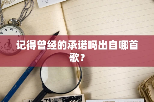 记得曾经的承诺吗出自哪首歌？